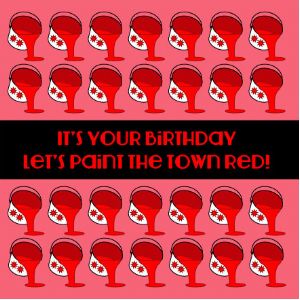 It's Your Birthday Let's Paint The Town Red